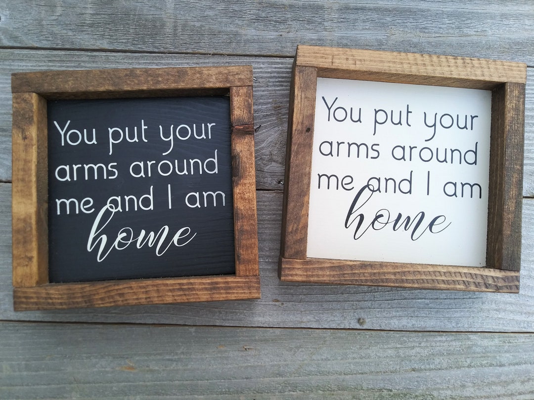 You Put Your Arms Around Me and I Am Home Mini Wood Framed Sign Etsy