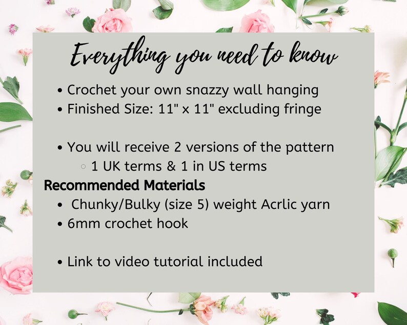 May include: A digital image with a white background and pink flowers. The text "Everything you need to know" is at the top of the image. The text below describes a crochet wall hanging pattern, including the finished size of 11 inches by 11 inches, the materials needed, and the fact that the pattern comes in two versions: one in UK terms and one in US terms. The text also mentions that a video tutorial is included.