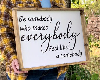 Be somebody who makes everybody feel like a somebody | rustic farmhouse wood sign | two sizes | home wall art, Classroom decor, teacher gift