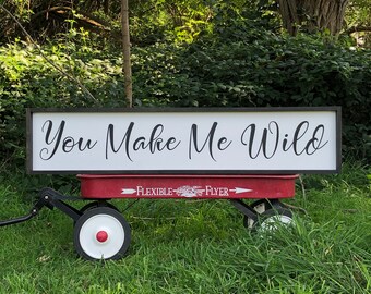 You Make Me Wild, farmhouse style framed country sign, 2 sizes, Over the bed decor, bedroom wall art, wedding gift idea, gift for her