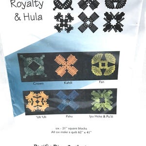May include: Royalty & Hula quilt pattern featuring six 21-inch square blocks. The blocks are named Crown, Kahili, Fan, 'Uli 'Uli, Pahu, and Ipu Heke & Pu'ili. All six blocks make a quilt 62 inches by 41 inches. Pacific Rim Quilt Company.