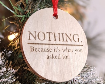 Funny Christmas Ornament | You Asked For Nothing | Laser Engraved Wood Ornament | Gag Gift