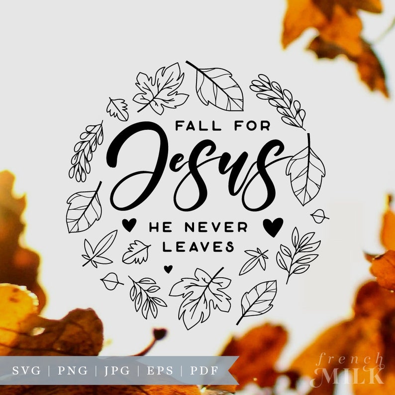 May include: Black and white graphic design with a fall theme. The text reads "Fall for Jesus He Never Leaves". The design is surrounded by a wreath of leaves.