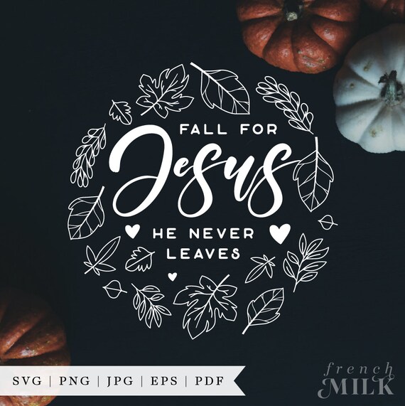 Fall for Jesus He Never Leaves SVG  | Christian EPS PNG | Thanksgiving Cut File for Cricut