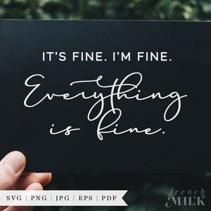 May include: A black card with white text that reads "IT'S FINE. I'M FINE. Everything is fine." The card is being held by a hand. The text "SVG PNG | JPG | EPS | PDF" is at the bottom of the card. The text "french MILK" is at the bottom right of the card.