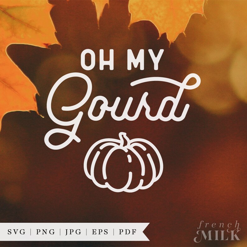 May include: White text on a blurred orange background reads "Oh My Gourd" with a white outline of a pumpkin below.  The text "SVG | PNG | JPG | EPS | PDF" is at the bottom left and "french MILK" is at the bottom right.