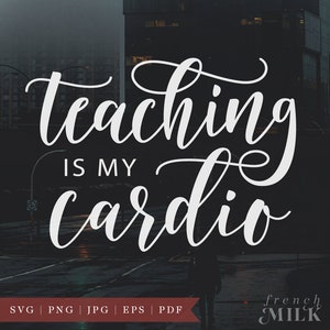 Enseñanza es mi cardio SVG PNG / Cricut archivo de corte / divertido maestro SVG Sayings