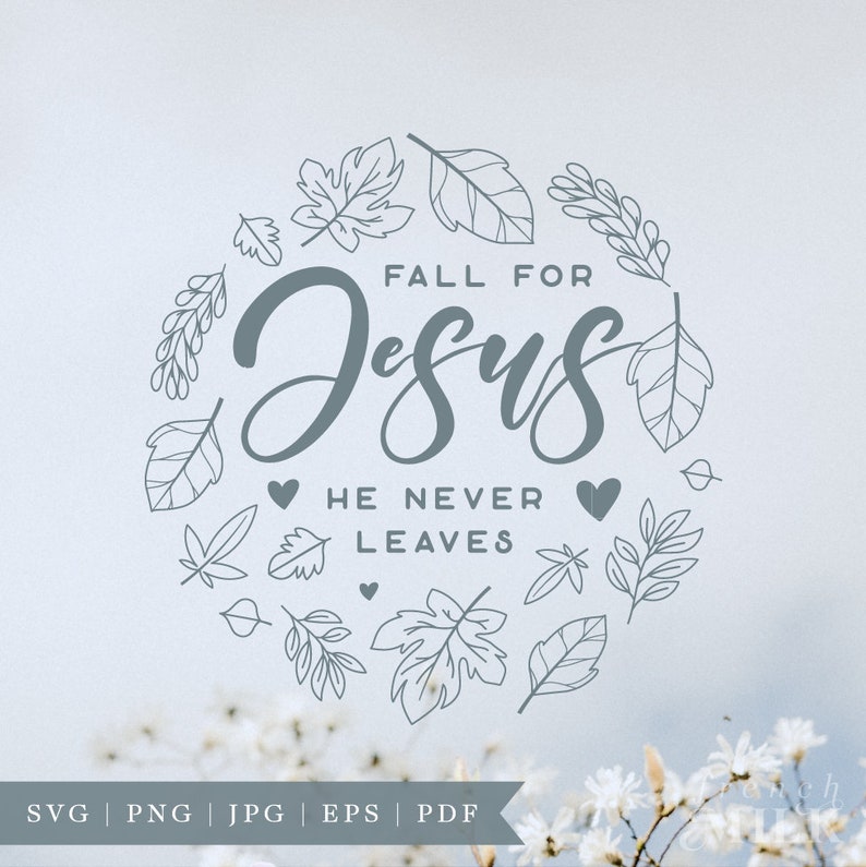 May include: A gray and white graphic with a circle of leaves and the text "Fall for Jesus He Never Leaves".