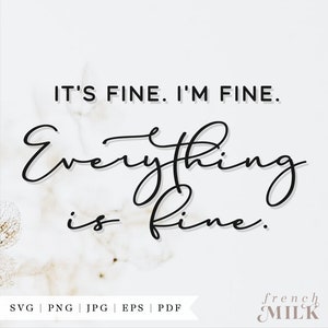 May include: Black and white text graphic on a white background with a marble effect. The text reads "IT'S FINE. I'M FINE. Everything is fine."  The graphic is for a digital download and includes the text "SVG PNG | JPG | EPS | PDF" and "french MILK".