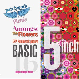 Może przedstawiać: Kolorowy wzór patchworku z tekstem "Patchwork Picnic Amongst the Flowers". Projekt zawiera duży wymiar "5 cali" (około 12,7 cm) oraz wzór kwiatowy i pszczeli. Projekt zawiera również tekst "BASIC 16 unikalnych bloków sześciokątnych".