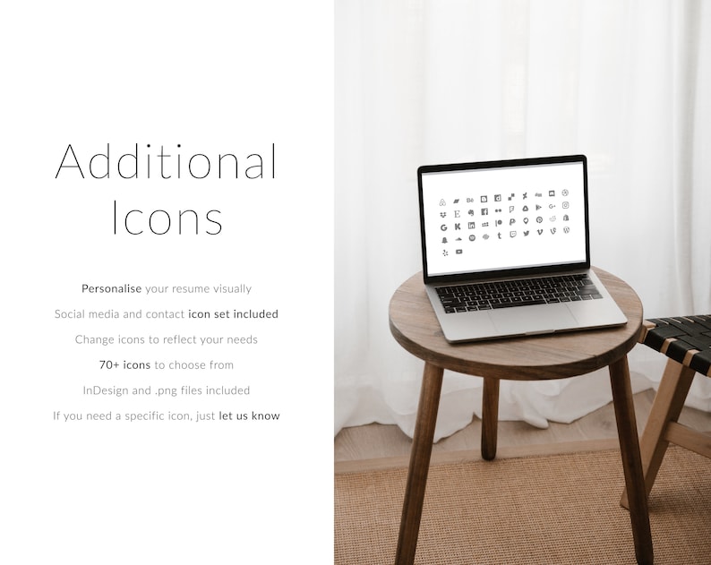 May include: A laptop computer on a wooden table with a variety of social media icons displayed on the screen. The text "Additional Icons" is displayed on the left side of the image. The text "Personalise your resume visually" is displayed below the title. The text "Social media and contact icon set included" is displayed below the first line of text. The text "Change icons to reflect your needs" is displayed below the second line of text. The text "70+ icons to choose from" is displayed below the third line of text. The text "InDesign and .png files included" is displayed below the fourth line of text. The text "If you need a specific icon, just let us know" is displayed below the fifth line of text.