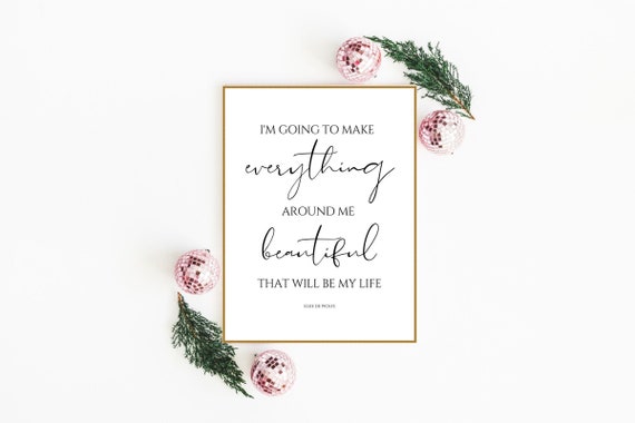 Printable Quote I M Going To Make Everything Around Me Beautiful That Will Be My Life Elsie De Wolfe Interior Design Wall Art