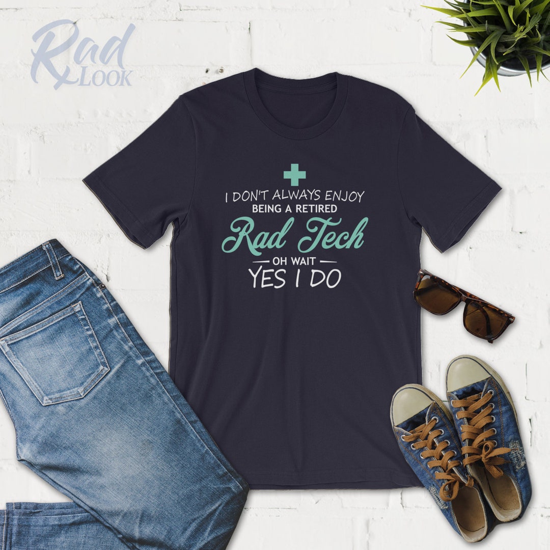 I Don't Always Enjoy Being A Retired Rad Tech Retirement Radiology Tech