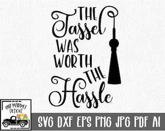 The Tassel was worth the Hassle SVG Cut file - Graduation SVG - Clip Art - Printable Art Print - Cutting Files - svg - eps - dxf - png - jpg
