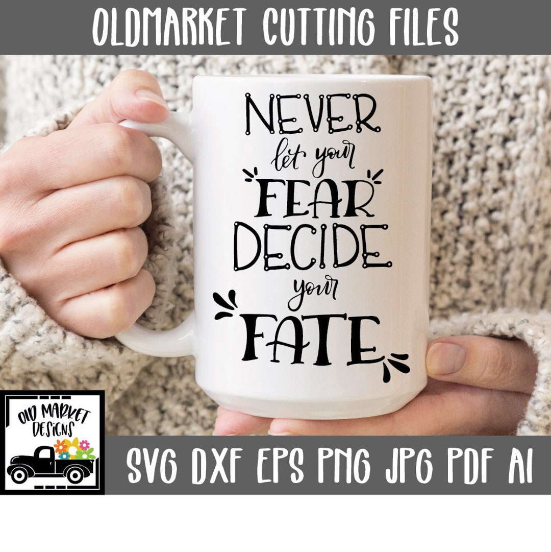 Never Let Your Fear Decide Your Fate SVG Cut File - Inspirational SVG ...
