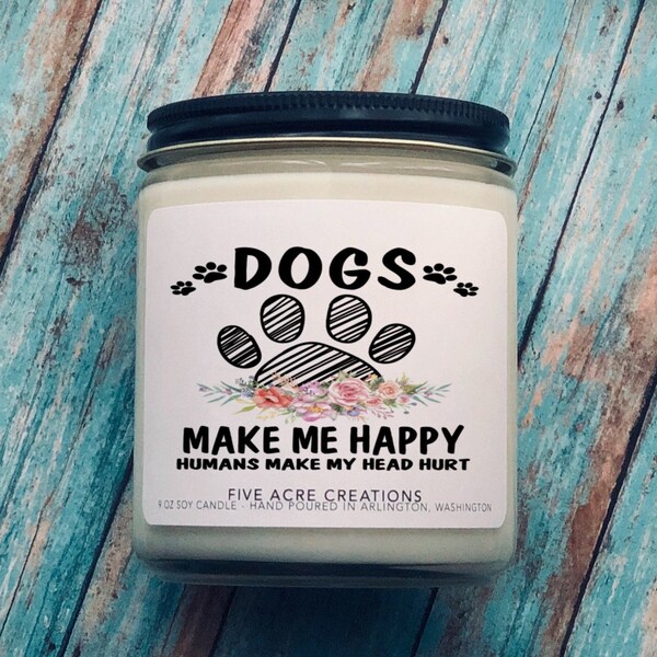 Dogs make me happy humans make my head hurt - hand poured soy candle - present for dog mom - pet parent - animal lover - floral  pretty