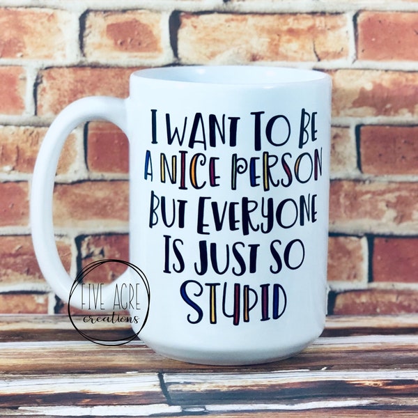 Funny Coffee Mug | Coffee Cup | I Want To Be A Nice Person | Everyone Is So Stupid | Anti-Social Mug | Introvert Cup | Gift Mug | Gag Gift