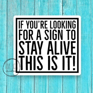 If You&#39;re Looking For A Sign To Stay Alive This Is It | Inspirational Sticker Decal | Waterproof and Weatherproof | Suicide Awareness