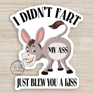 Funny Waterproof Sticker | I Didn&#39;t Fart My Ass Blew Kiss |  Sarcastic Donkey  | Car Window Decal | Laptop Sticker | Water Bottle Decal