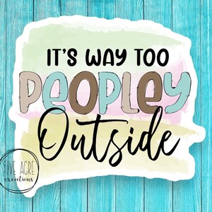 Funny Waterproof Decal Sticker | It&#39;s Way Too Peopley Outside| Cute Laptop Decal | Weatherproof Decal | Indoor Outdoor Use | Introverted