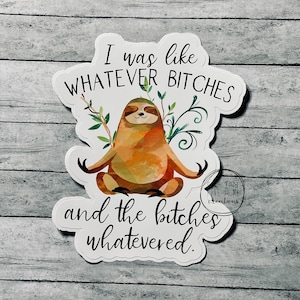 Cute Funny Sloth Whatever Bitches Waterproof & Weatherproof Vinyl Sticker | High Quality | Car Decal | Laptop Stickers | Window Decals