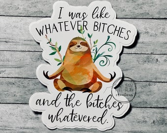 Cute Funny Sloth Whatever Bitches Waterproof & Weatherproof Vinyl Sticker | High Quality | Car Decal | Laptop Stickers | Window Decals