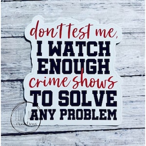 Funny Waterproof Sticker | Car Window Decal | Water Bottle Sticker  | Don&#39;t Test Me Watch Enough Crime Shows | True Crime Decal | Sarcastic