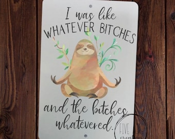 Funny cute rude sloth -  hanging metal sign  12"x8" - I was like whatever bitches and the bitches whatevered - funny gift for him or her