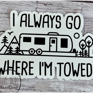 Funny Camping Sticker - I Always Go Where I&#39;m Towed - Toy Hauler - Towing Trailer RV - Trailer Decal - Waterproof Sticker