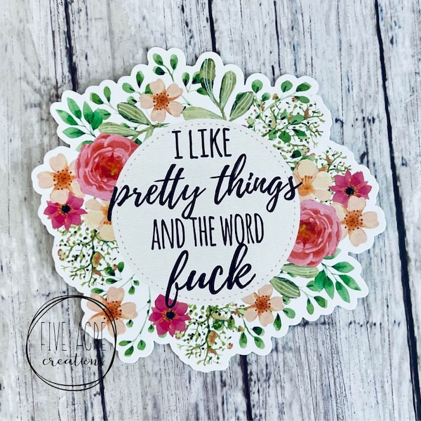 Funny Waterproof Weatherproof Vinyl Sticker | I Like Pretty Things And The Word Fuck | Floral | Car Decal | Laptop Stickers | Window Decals