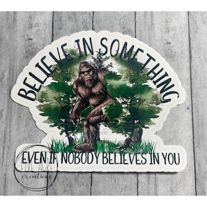 Believe In Something - Bigfoot sticker - weatherproof and waterproof vinyl decal - sasquatch - water bottle decal - car window decal - PNW