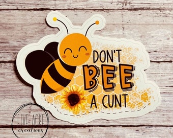 Funny Waterproof Sticker | Bumble Bee | Don't Bee A C*nt | Rude Sticker | Weatherproof Car Decal  | Laptop Sticker | Water Bottle Decal