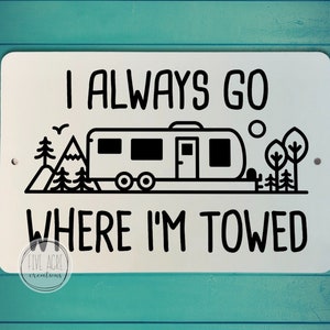 Funny Metal Sign | Always Go where Towed | Trailer Camper | Cute Tin Sign | Toy Hauler | RV | Indoor Outdoor Sign Plaque Decor | Camping