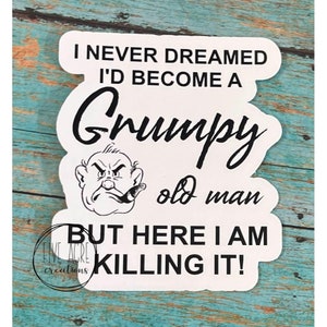 Funny Waterproof Sticker | I Never Dreamed I&#39;d be A Grumpy Old Man Sticker  | Car Window Decal | Laptop Sticker