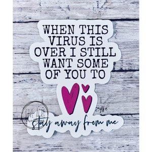Funny Cute Waterproof Sticker | When This Is Over I still Want Some Of You To Stay Away From Me | Car Window Decal | Laptop Sticker