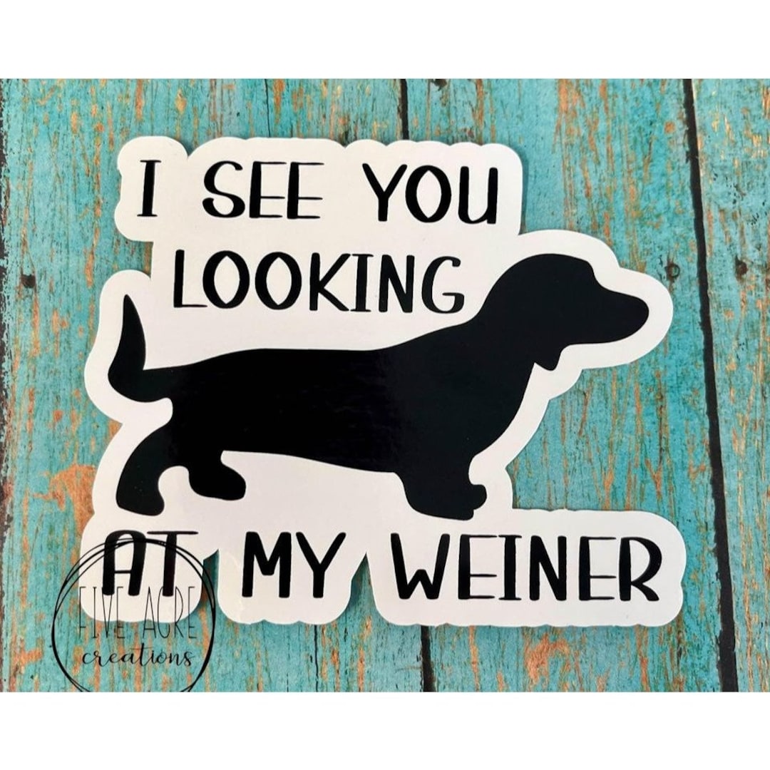 Funny Sticker - I See You Looking at My Weiner - Waterproof Car Decal ...