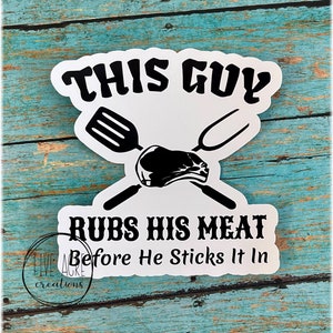 Funny BBQ Sticker | This Guy Rubs His Meat Before  He Sticks In | Waterproof Car Decal | Naughty | Laptop Decal | Weatherproof Stickers