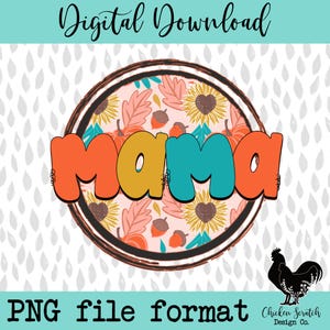 May include: A digital download of a round, brown-framed graphic with a fall-themed pattern of sunflowers, leaves, and acorns. The word "Mama" is written in large, colourful letters in the centre of the graphic.