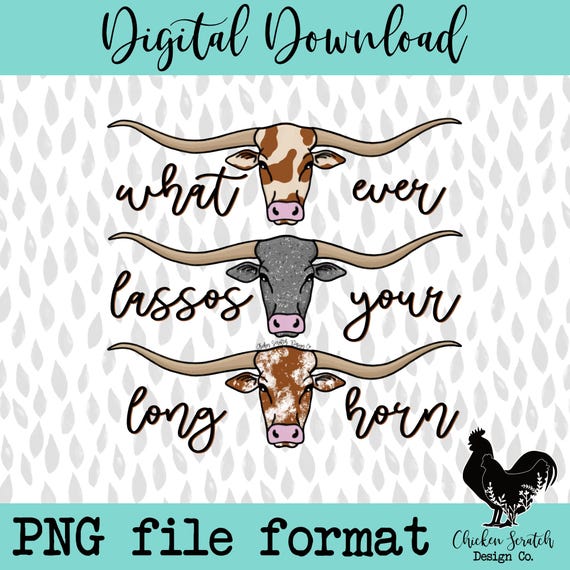 Whatever Lassos Your Longhorn Sublimation PNG Western Graphic Tee Design Longhorn Cow PNG Longhorn Sublimation Design Punchy Western PNG