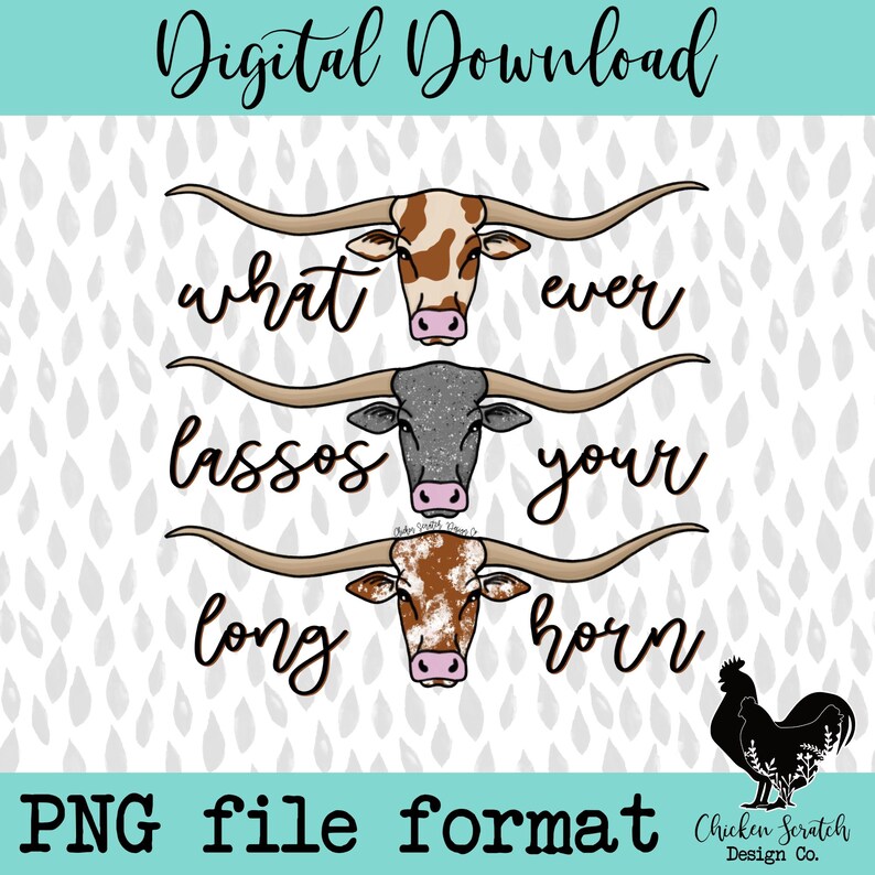 May include: Digital download of a graphic design featuring three longhorn cattle with the text "what ever lassos your long horn". The design is in a white, black, and brown colour scheme.