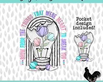 Grow From the Things That Were Meant to Break You Sublimation DTF PNG Digital Download Inspirational Rise Pocket Tee Design Uplifting