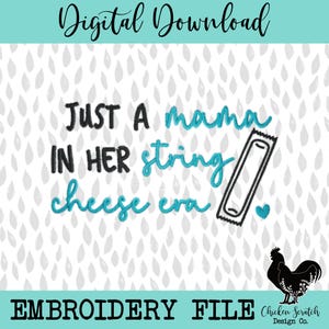 May include: Digital download embroidery file with the text "JUST A mama IN HER string cheese era." The words "mama", "string", and "cheese era" are in a teal color. A string cheese graphic and a heart are also included.