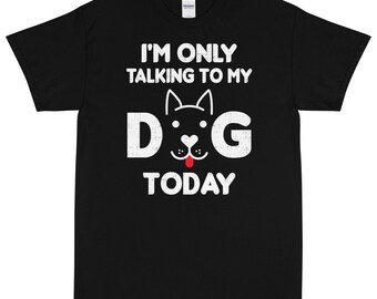 Ich spreche nur mit meinem Hund heute Kurzarm-T-Shirt