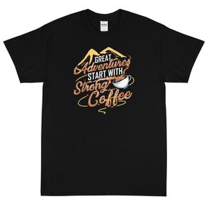 Great Adventures Start With Strong Coffee Short Sleeve T-Shirt