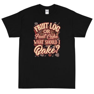 Fruit Log or Fruit Cake What Should I Bake Short Sleeve T-Shirt