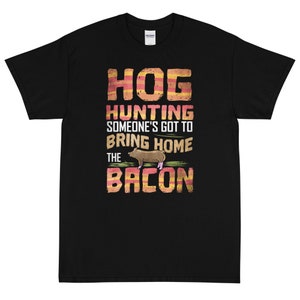 Hog Hunting - Someone&#39;s Got To Bring Home The Bacon Short Sleeve T-Shirt