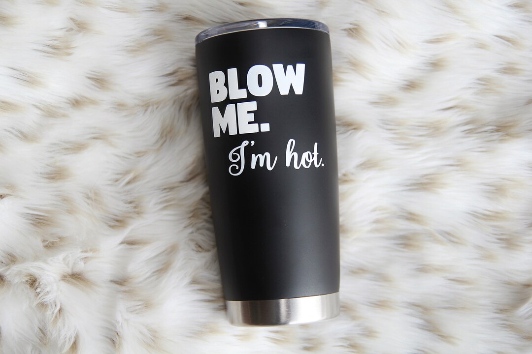 Blow Me. I'm Hot. Coffee Tumbler Travel Mug Funny Mug Etsy