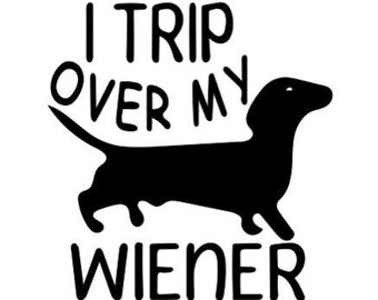 Fun  I trip over my Wiener  dog  SVG file only  auto decal car truck bumper home décor