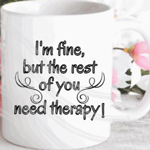 PNG file. I'm fine but the rest of you need therapy Great for Sublimation Mugs, Wine tumblers, T-shirts, Tote bag, home décor wall art