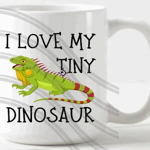 Fun PNG I Love My Tiny Dinosaur   adorable cartoon Iguana sublimation Mugs, Wine tumblers, T-shirts, Tote bags printable sticker  lizard